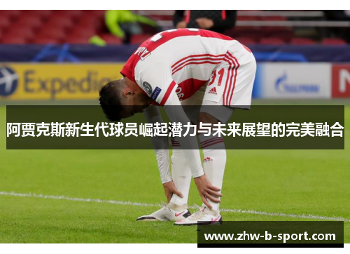 阿贾克斯新生代球员崛起潜力与未来展望的完美融合